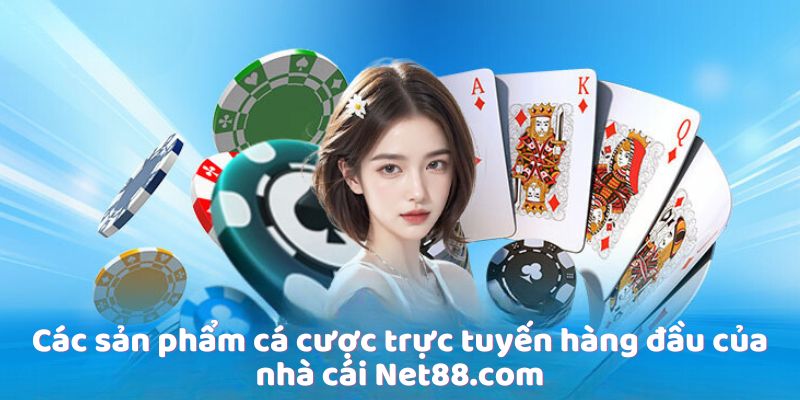 Các sản phẩm cá cược trực tuyến hàng đầu của nhà cái Net88 com