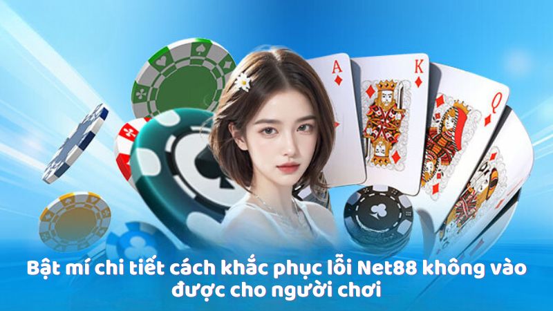 Bật mí chi tiết cách khắc phục lỗi Net88 không vào được cho người chơi