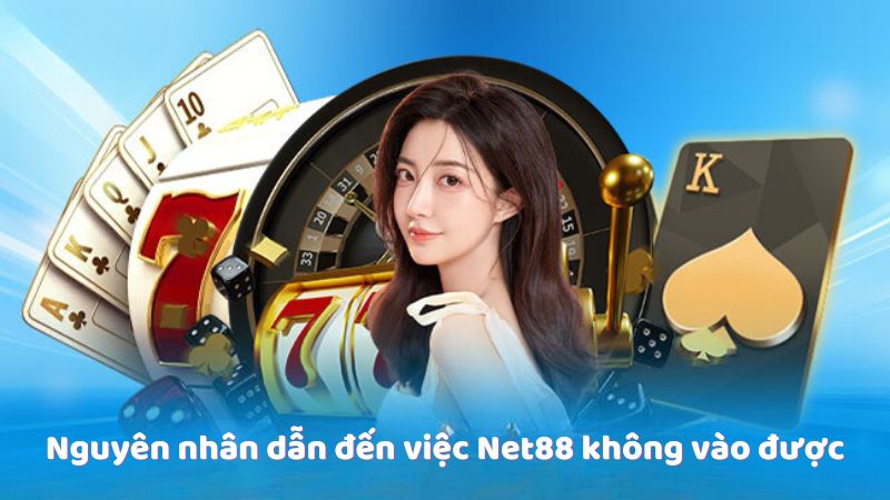 Nguyên nhân dẫn đến việc Net88 không vào được