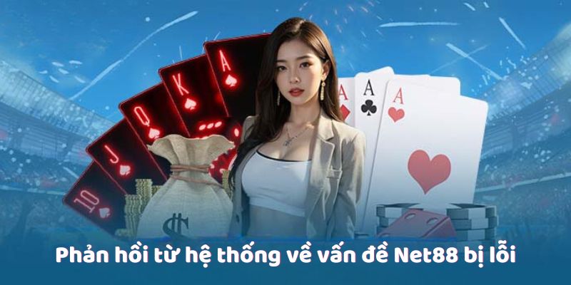 Phản hồi từ hệ thống về vấn đề Net88 bị lỗi