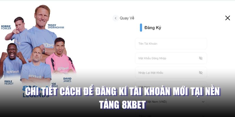 Chi tiết cách để đăng kí tài khoản mới tại nền tảng 8XBET