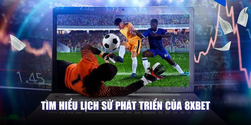 Tìm hiểu lịch sử phát triển của 8XBET