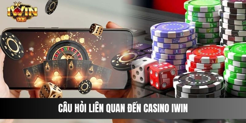 Câu hỏi liên quan đến Casino IWIN