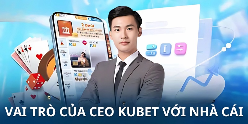 Vai trò của CEO Kubet trong sự phát triển của nhà cái